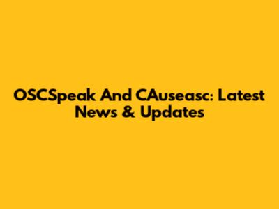 OSCSpeak And CAuseasc: Latest News & Updates