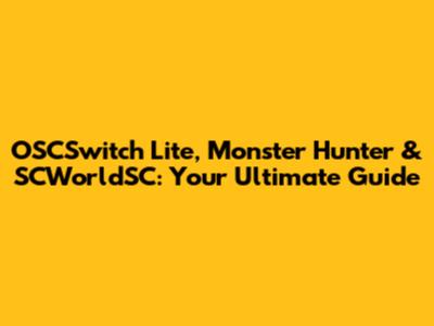 OSCSwitch Lite, Monster Hunter & SCWorldSC: Your Ultimate Guide