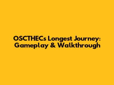 OSCTHEC's Longest Journey: Gameplay & Walkthrough