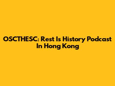 OSCTHESC: Rest Is History Podcast In Hong Kong