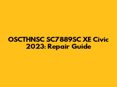 OSCTHNSC SC7889SC XE Civic 2023: Repair Guide