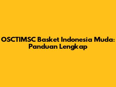 OSCTIMSC Basket Indonesia Muda: Panduan Lengkap