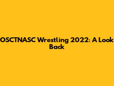 OSCTNASC Wrestling 2022: A Look Back