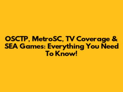 OSCTP, MetroSC, TV Coverage & SEA Games: Everything You Need To Know!