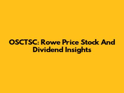 OSCTSC: Rowe Price Stock And Dividend Insights