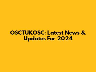 OSCTUKOSC: Latest News & Updates For 2024