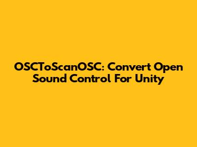 OSCToScanOSC: Convert Open Sound Control For Unity