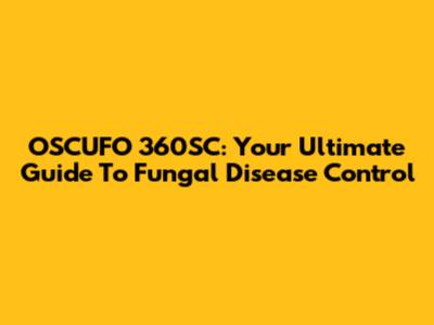 OSCUFO 360SC: Your Ultimate Guide To Fungal Disease Control
