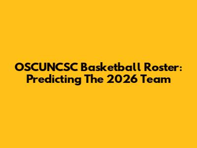 OSCUNCSC Basketball Roster: Predicting The 2026 Team