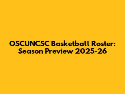 OSCUNCSC Basketball Roster: Season Preview 2025-26