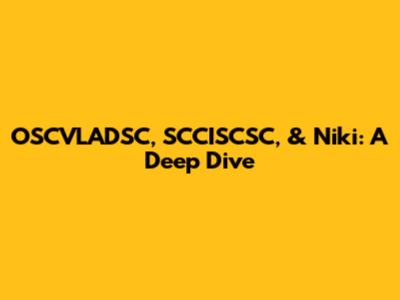 OSCVLADSC, SCCISCSC, & Niki: A Deep Dive