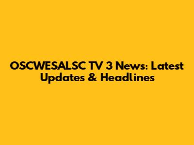 OSCWESALSC TV 3 News: Latest Updates & Headlines
