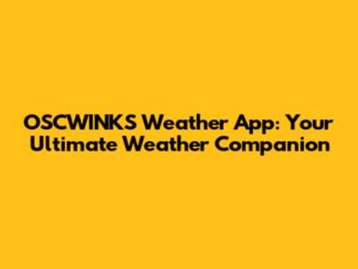 OSCWINKS Weather App: Your Ultimate Weather Companion