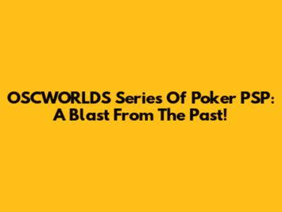 OSCWORLDS Series Of Poker PSP: A Blast From The Past!