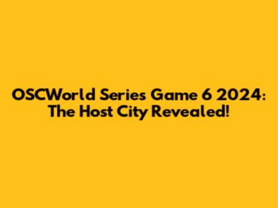 OSCWorld Series Game 6 2024: The Host City Revealed!