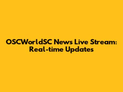 OSCWorldSC News Live Stream: Real-time Updates