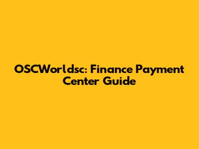 OSCWorldsc: Finance Payment Center Guide