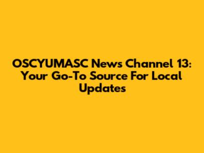 OSCYUMASC News Channel 13: Your Go-To Source For Local Updates