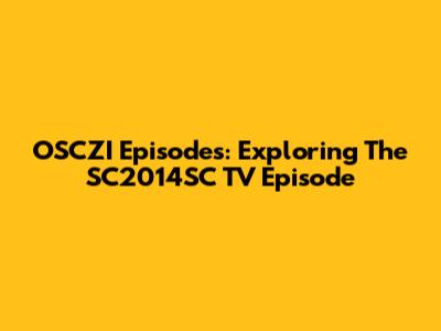 OSCZI Episodes: Exploring The SC2014SC TV Episode