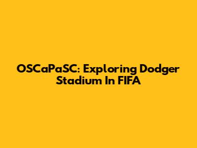 OSCaPaSC: Exploring Dodger Stadium In FIFA