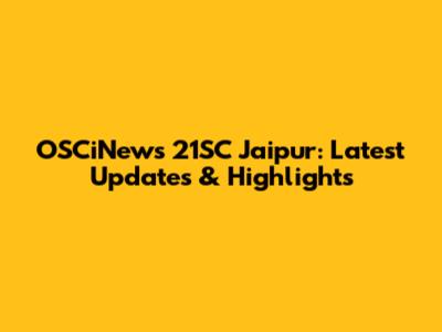 OSCiNews 21SC Jaipur: Latest Updates & Highlights