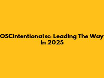 OSCintentionalsc: Leading The Way In 2025