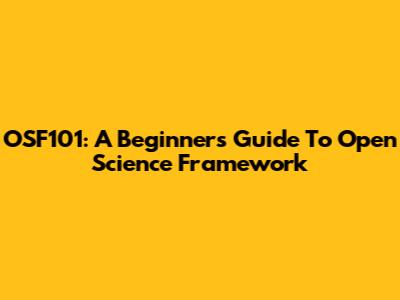 OSF101: A Beginner's Guide To Open Science Framework