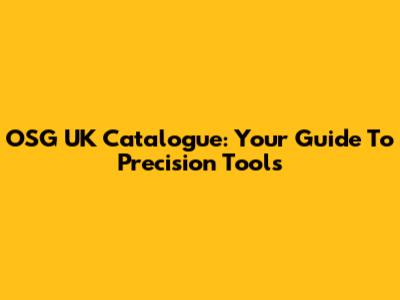OSG UK Catalogue: Your Guide To Precision Tools