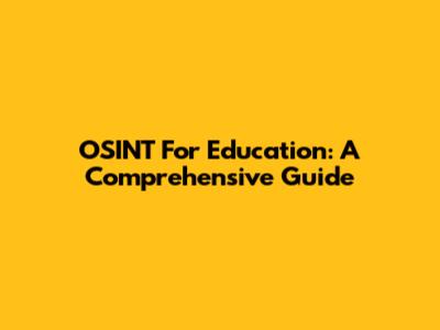 OSINT For Education: A Comprehensive Guide