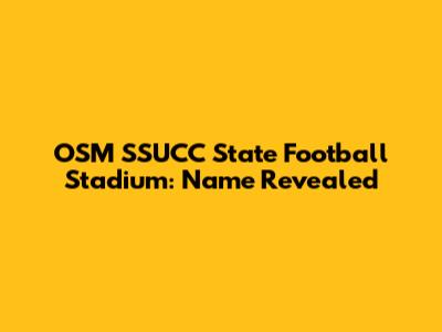 OSM SSUCC State Football Stadium: Name Revealed
