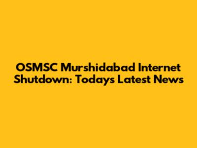 OSMSC Murshidabad Internet Shutdown: Today's Latest News