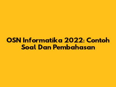 OSN Informatika 2022: Contoh Soal Dan Pembahasan