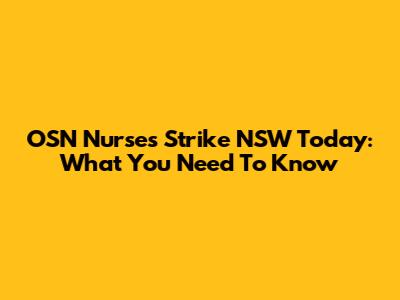 OSN Nurses Strike NSW Today: What You Need To Know