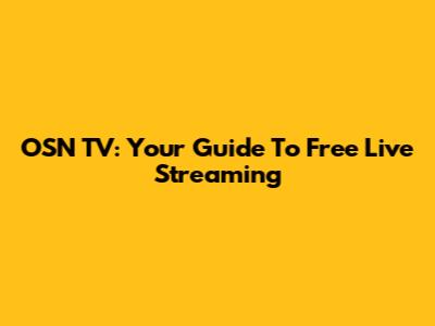 OSN TV: Your Guide To Free Live Streaming