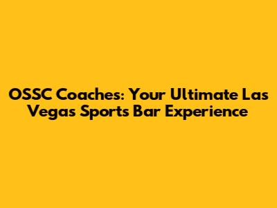 OSSC Coaches: Your Ultimate Las Vegas Sports Bar Experience