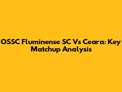 OSSC Fluminense SC Vs Ceara: Key Matchup Analysis