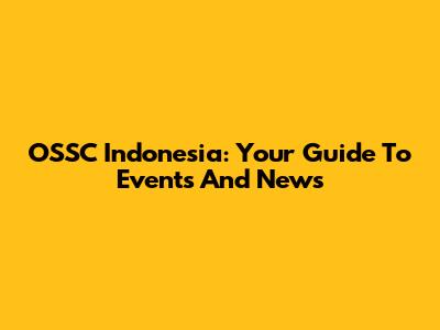 OSSC Indonesia: Your Guide To Events And News