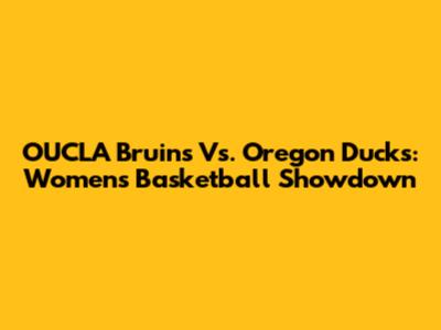 OUCLA Bruins Vs. Oregon Ducks: Women's Basketball Showdown
