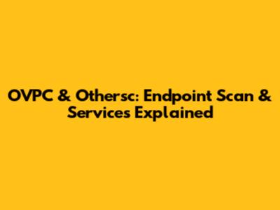 OVPC & Othersc: Endpoint Scan & Services Explained