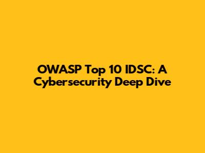 OWASP Top 10 IDSC: A Cybersecurity Deep Dive