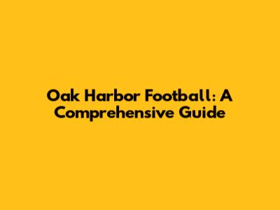 Oak Harbor Football: A Comprehensive Guide
