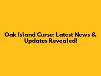Oak Island Curse: Latest News & Updates Revealed!