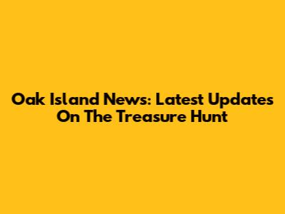 Oak Island News: Latest Updates On The Treasure Hunt