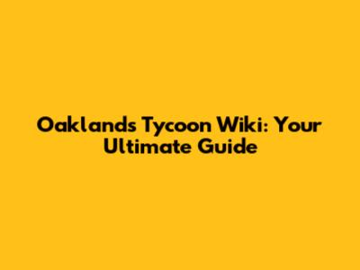Oaklands Tycoon Wiki: Your Ultimate Guide