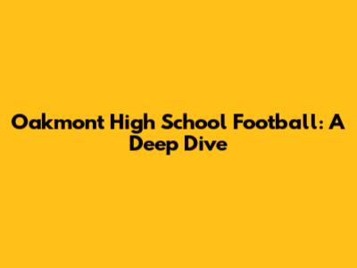Oakmont High School Football: A Deep Dive