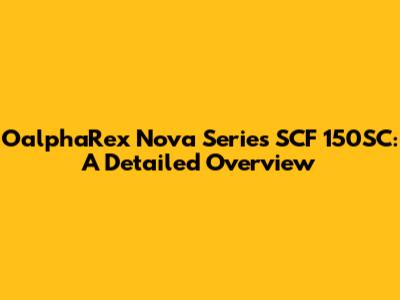 OalphaRex Nova Series SCF 150SC: A Detailed Overview