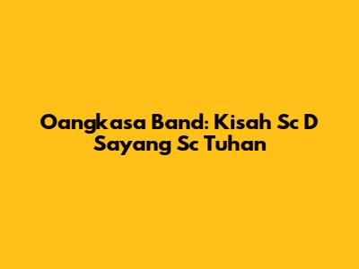 Oangkasa Band: Kisah 'Sc D Sayang Sc Tuhan'