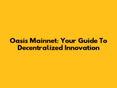 Oasis Mainnet: Your Guide To Decentralized Innovation