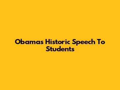 Obama's Historic Speech To Students