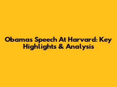 Obama's Speech At Harvard: Key Highlights & Analysis